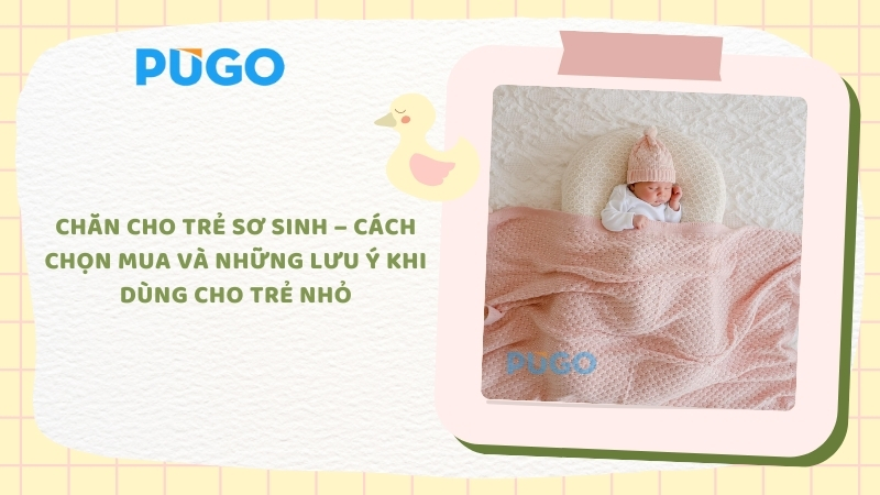 Chăn cho trẻ sơ sinh – Cách chọn mua và những lưu ý khi dùng cho trẻ nhỏ Chăn cho trẻ sơ sinh – Cách chọn mua và những lưu ý khi dùng cho trẻ nhỏ